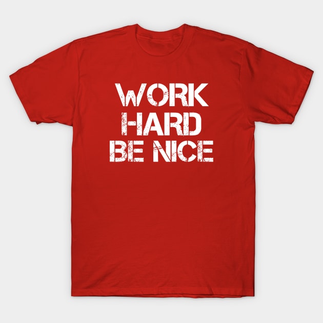 For Dad! Work Harder Be Nice T-Shirt by Clawmarks